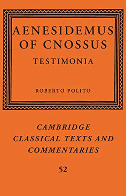 Aenesidemus Of Cnossus: Testimonia (Cambridge Classical Texts And Commentaries, Series Number 52)