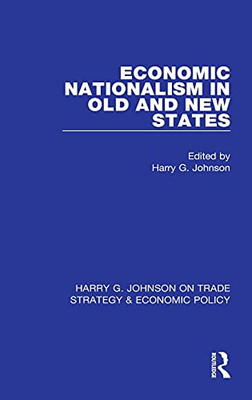 Economic Nationalism In Old And New States (Harry G. Johnson On Trade Strategy & Economic Policy)