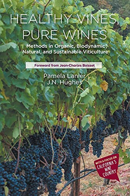 Healthy Vines, Pure Wines: Methods In Organic, Biodynamicâ®, Natural, And Sustainable Viticulture