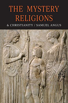 The Mystery-Religions And Christianity: A Study In The Religious Background Of Early Christianity