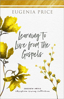 Learning To Live From The Gospels (The Eugenia Price Christian Living Collection) - 9781684427215