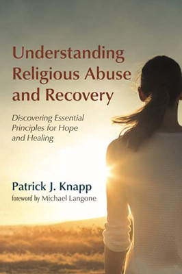 Understanding Religious Abuse And Recovery: Discovering Essential Principles For Hope And Healing