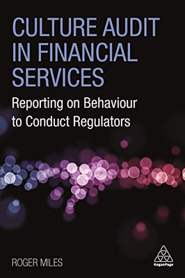 Culture Audit In Financial Services: Reporting On Behaviour To Conduct Regulators - 9781789667776