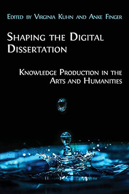 Shaping The Digital Dissertation: Knowledge Production In The Arts And Humanities - 9781800640986