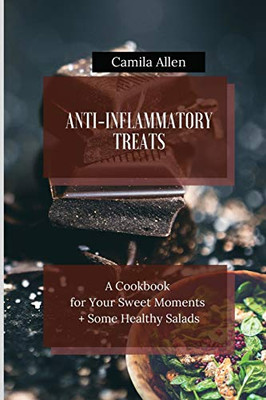 Anti-Inflammatory Treats: A Cookbook For Your Sweet Moments + Some Healthy Salads - 9781801456340