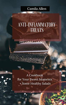 Anti-Inflammatory Treats: A Cookbook For Your Sweet Moments + Some Healthy Salads - 9781801456357