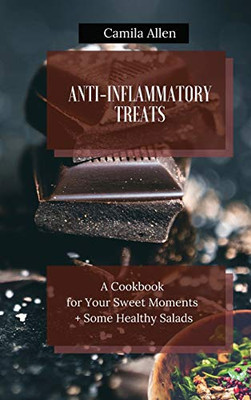 Anti-Inflammatory Treats: A Cookbook For Your Sweet Moments + Some Healthy Salads - 9781801456364