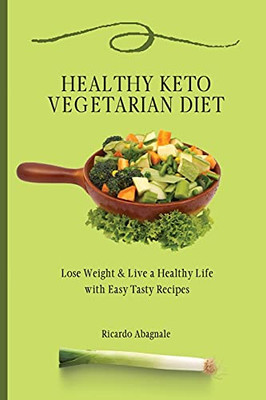 Healthy Keto Vegetarian Diet: Lose Weight & Back In Shape With Easy Tasty Recipes - 9781802772067