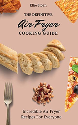 The Definitive Air Fryer Cooking Guide: Incredible Air Fryer Recipes For Everyone - 9781803174969