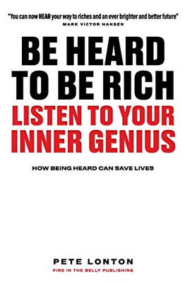 Be Heard To Be Rich: Listen To Your Inner Genius - How Being Heard Can Save Lives - 9781838382025