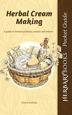 Herbal Cream Making: A Guide To Botanical Balms, Creams And Lotions (Herbary Books Pocket Guides)