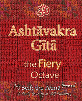 Ashtavakra Gita, The Fiery Octave: My Self: The Atma Journal -- A Daily Journey Of Self Discovery