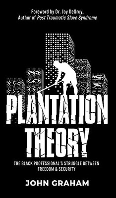 Plantation Theory: The Black Professional'S Struggle Between Freedom And Security - 9781953307606
