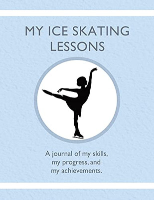 My Ice Skating Lessons: A Journal Of My Skills, My Progress, And My Achievements. - 9781954130340