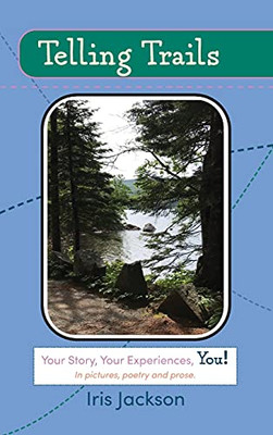 Telling Trails: Your Story, Your Experiences, You! In Pictures, Poetry, And Prose - 9781954744301