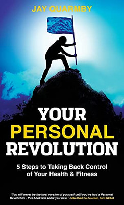 Your Personal Revolution: 5 Steps To Taking Back Control Of Your Health & Fitness - 9781989737453