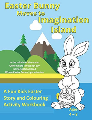 Easter Bunny Moves To Imagination Island: A Fun Kids Easter Story And Colouring Activity Workbook