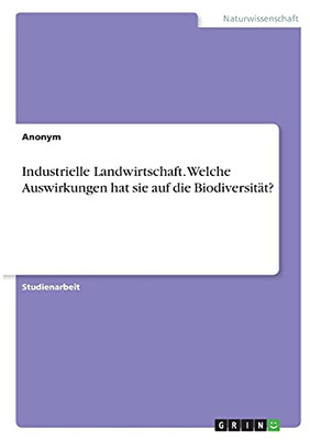 Industrielle Landwirtschaft. Welche Auswirkungen Hat Sie Auf Die Biodiversitã¤T? (German Edition)