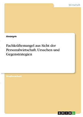 Fachkrã¤Ftemangel Aus Sicht Der Personalwirtschaft. Ursachen Und Gegenstrategien (German Edition)