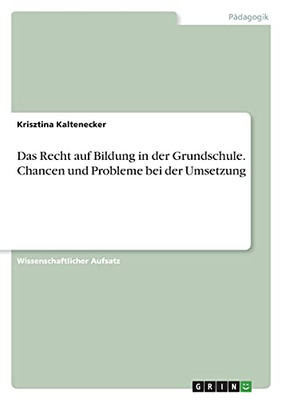 Das Recht Auf Bildung In Der Grundschule. Chancen Und Probleme Bei Der Umsetzung (German Edition)