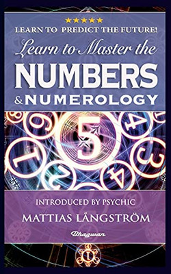 Learn To Master The Numbers And Numerology!: Brand New! Introduced By Psychic Mattias Lã¥Ngstrã¶M