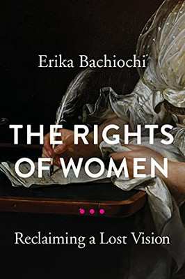 The Rights Of Women: Reclaiming A Lost Vision (Catholic Ideas For A Secular World) - 9780268200824