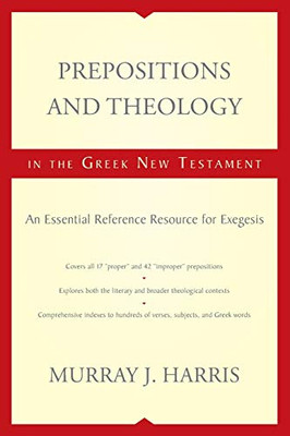 Prepositions And Theology In The Greek New Testament: An Essential Reference Resource For Exegesis