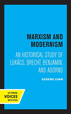 Marxism And Modernism: An Historical Study Of Lukacs, Brecht, Benjamin, And Adorno - 9780520361232