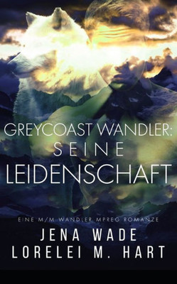 Greycoast Wandler: Seine Leidenschaft: Eine M/M Wandler Mpreg Romanze