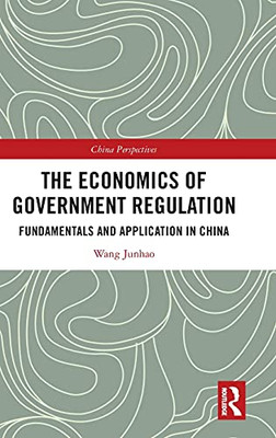The Economics Of Government Regulation: Fundamentals And Application In China (China Perspectives)