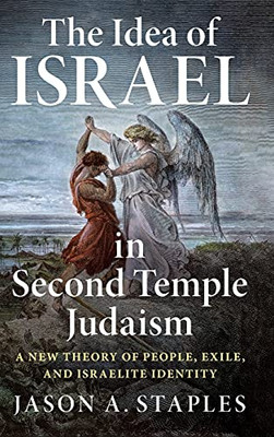 The Idea Of Israel In Second Temple Judaism: A New Theory Of People, Exile, And Israelite Identity