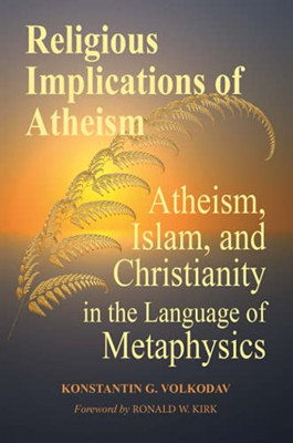 Religious Implications Of Atheism: Atheism, Islam, And Christianity In The Language Of Metaphysics