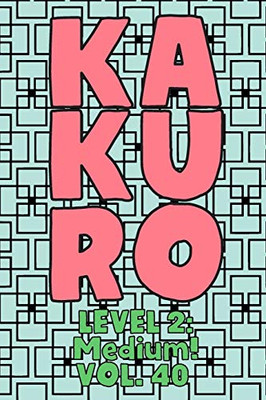 Kakuro Level 2: Medium! Vol. 40: Play Kakuro 14x14 Grid Medium Level Number Based Crossword Puzzle Popular Travel Vacation Games Japanese Mathematical ... Fun for All Ages Kids to Adult Gifts