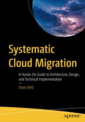 Systematic Cloud Migration: A Hands-On Guide To Architecture, Design, And Technical Implementation
