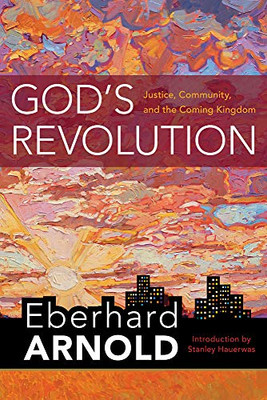 God'S Revolution: Justice, Community, And The Coming Kingdom (Eberhard Arnold Centennial Editions)