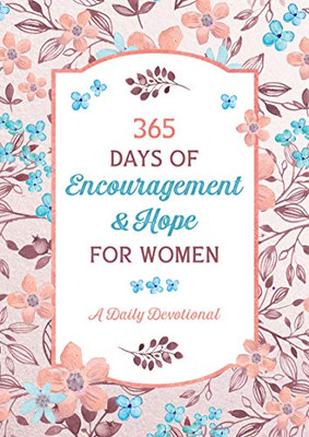 365 Days Of Encouragement And Hope For Women: A Daily Devotional (Spiritual Refreshment For Women)