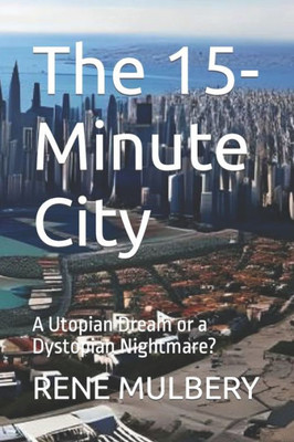 The 15-Minute City: A Utopian Dream or a Dystopian Nightmare?