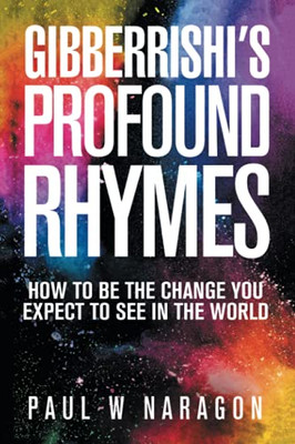 Gibberrishi?S Profound Rhymes: How To Be The Change You Expect To See In The World - 9781664184893