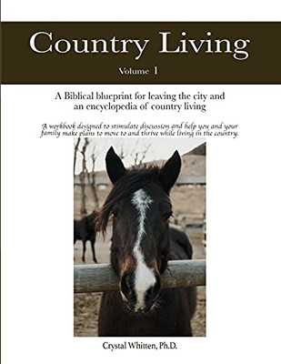 Country Living: A Bible-Based Blueprint For Leaving The City And An Encyclopedia Of Country Living