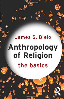 Anthropology of Religion: The Basics