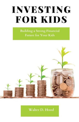 Investing for Kids: Building a Strong Financial Future for Your Kids