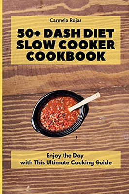 50+ Dash Diet Slow Cooker Cookbook: Enjoy The Day With This Ultimate Cooking Guide - 9781802778434