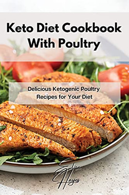 Keto Diet Cookbook With Poultry: Delicious Ketogenic Poultry Recipes For Your Diet - 9781802861914