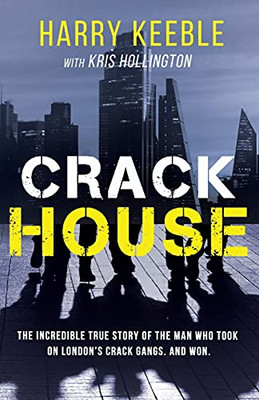 Crack House: The Incredible True Story Of The Man Who Took On London'S Crack Gangs - 9781839012792