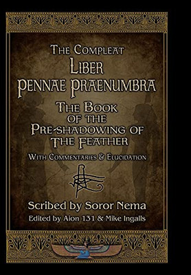 The Compleat Liber Pennae Praenumbra: The Book Of The Pre-Shadowing Of The Feather - 9781890399887