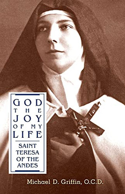 God, The Joy Of My Life: A Biography Of Saint Teresa Of The Andes With The Saint'S Spiritual Diary