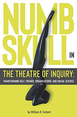 Numbskull In The Theatre Of Inquiry: Transforming Self, Friends, Organizations, And Social Science