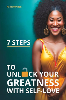 7 Steps to Unlock Your Greatness with Self-Love