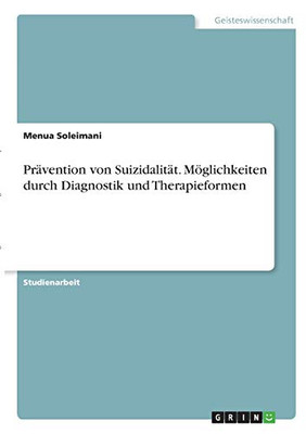Prã¤Vention Von Suizidalitã¤T. Mã¶Glichkeiten Durch Diagnostik Und Therapieformen (German Edition)