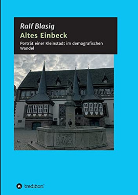 Altes Einbeck: Portrã¤T Einer Kleinstadt Im Demografischen Wandel (German Edition) - 9783347231306
